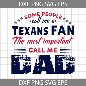 Some People Call Me A Texans Fan The Most Important Call Me Dad Svg,Houston Texans Svg, Happy Father’s Day Svg, Dad Svg, Father’s Day Svg, Cricut File, Clipart, Svg, Png, Eps, Dxf