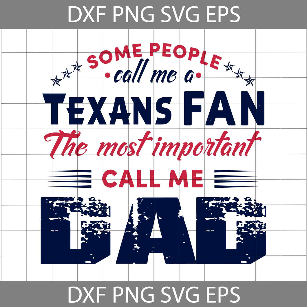 Some People Call Me A Texans Fan The Most Important Call Me Dad Svg,Houston Texans Svg, Happy Father’s Day Svg, Dad Svg, Father’s Day Svg, Cricut File, Clipart, Svg, Png, Eps, Dxf