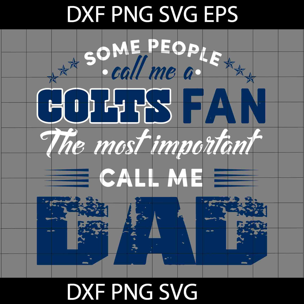 Some People Call Me A Colts Fan The Most Important Call Me Dad Svg, Indianapolis Colts Svg, Happy Father’s Day Svg, Dad Svg, Father’s Day Svg, Cricut File, Clipart, Svg, Png, Eps, Dxf