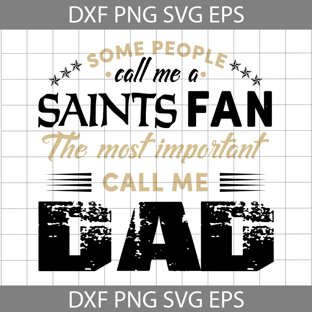 Some People Call Me A Saints Fan The Most Important Call Me Dad Svg, New Orleans Saints Svg, Happy Father’s Day Svg, Dad Svg, Father’s Day Svg, Cricut File, Clipart, Svg, Png, Eps, Dxf