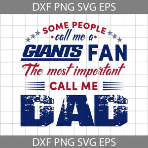 Some People Call Me A Giants Fan The Most Important Call Me Dad Svg, New York Giants Svg, Happy Father’s Day Svg, Dad Svg, Father’s Day Svg, Cricut File, Clipart, Svg, Png, Eps, Dxf