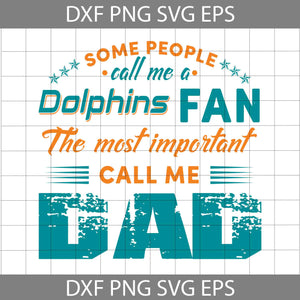 Some People Call Me A Dolphins Fan The Most Important Call Me Dad Svg, Fathers Day Svg, Dolphins Dad Svg, Football Dad Svg, Dolphins Svg, Miami Dolphins Svg, Happy Father’s Day Svg, Dad Svg, Father’s Day Svg, Cricut File, Clipart, Svg, Png, Eps, Dxf