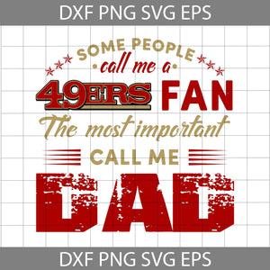 Some People Call Me A 49ers Fan The Most Important Call Me Dad Svg, San Francisco 49ers Svg, Happy Father’s Day Svg, Dad Svg, Father’s Day Svg, Cricut File, Clipart, Svg, Png, Eps, Dxf