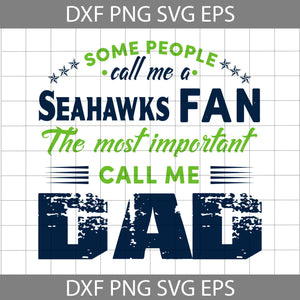 Some People Call Me A Seahawks Fan The Most Important Call Me Dad Svg, Seattle Seahawks Svg, Happy Father’s Day Svg, Dad Svg, Father’s Day Svg, Cricut File, Clipart, Svg, Png, Eps, Dxf