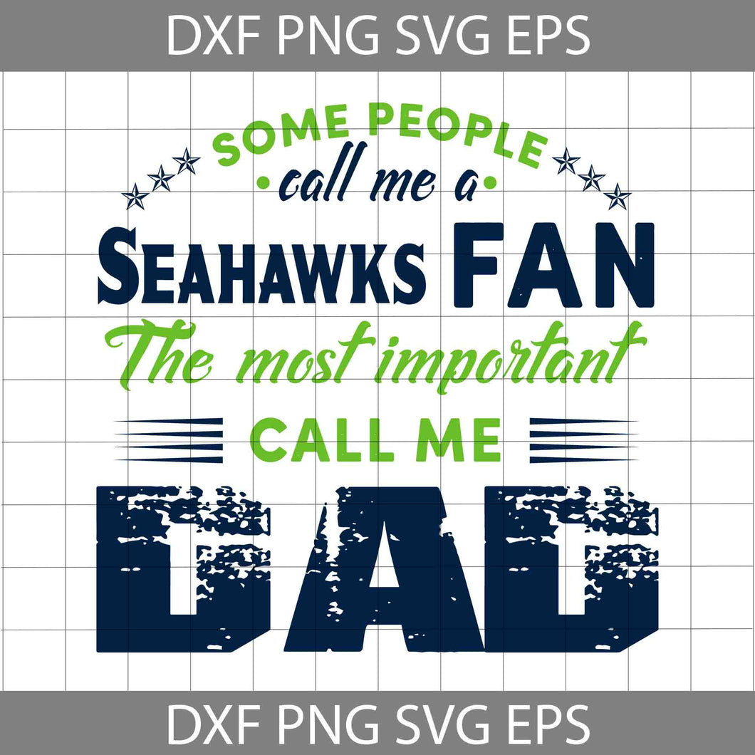 Some People Call Me A Seahawks Fan The Most Important Call Me Dad Svg, Seattle Seahawks Svg, Happy Father’s Day Svg, Dad Svg, Father’s Day Svg, Cricut File, Clipart, Svg, Png, Eps, Dxf