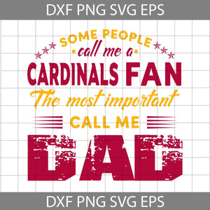 Some People Call Me A Cardinals Fan The Most Important Call Me Dad Svg, Arizona Cardinals Svg, Happy Father’s Day Svg, Dad Svg, Father’s Day Svg, Cricut File, Clipart, Svg, Png, Eps, Dxf