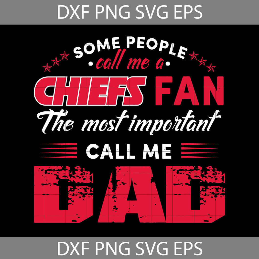 Some People Call Me A Chiefs Fan The Most Important Call Me Dad Svg, KC Chiefs Svg, Happy Father’s Day Svg, Dad Svg, Father’s Day Svg, Cricut File, Clipart, Svg, Png, Eps, Dxf