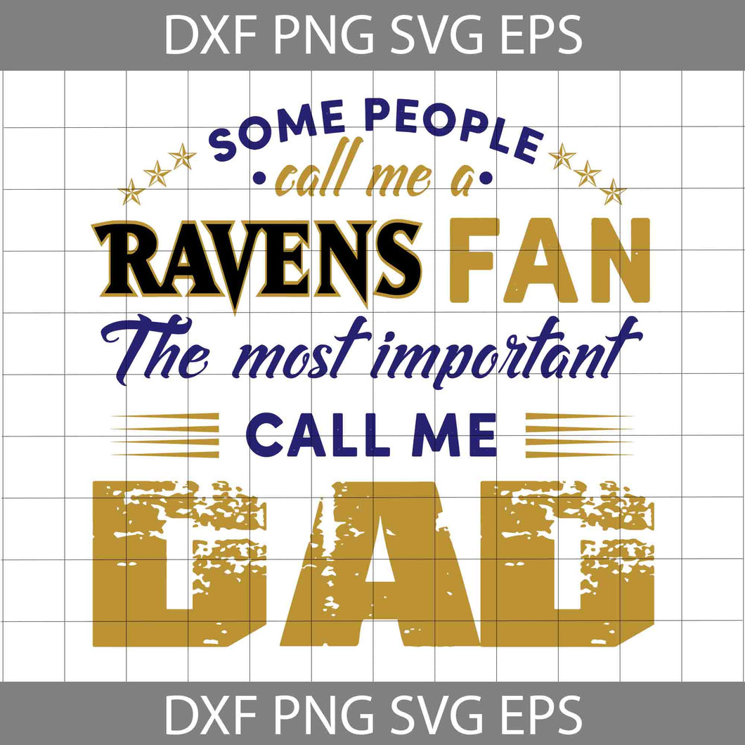 Some People Call Me A Ravens Fan The Most Important Call Me Dad Svg, Baltimore Ravens Svg, Happy Father’s Day Svg, Dad Svg, Father’s Day Svg, Cricut File, Clipart, Svg, Png, Eps, Dxf