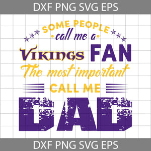 Some People Call Me A Vikings Fan The Most Important Call Me Dad Svg, Minnesota Vikings Svg, Happy Father’s Day Svg, Dad Svg, Father’s Day Svg, Cricut File, Clipart, Svg, Png, Eps, Dxf