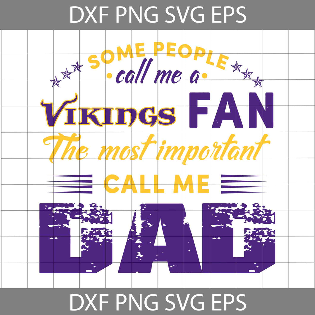 Some People Call Me A Vikings Fan The Most Important Call Me Dad Svg, Minnesota Vikings Svg, Happy Father’s Day Svg, Dad Svg, Father’s Day Svg, Cricut File, Clipart, Svg, Png, Eps, Dxf