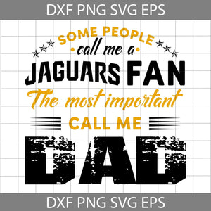 Some People Call Me A Jaguars Fan The Most Important Call Me Dad Svg, Jacksonville Jaguars Svg, Happy Father’s Day Svg, Dad Svg, Father’s Day Svg, Cricut File, Clipart, Svg, Png, Eps, Dxf