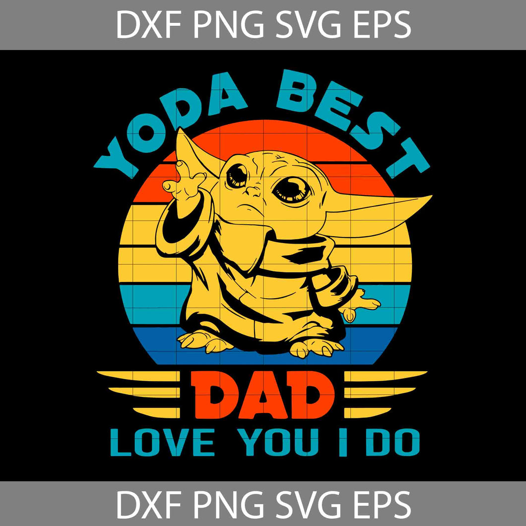 Yoda Best Dad Love You I Do Svg, Happy Father’s Day Svg, Dad Svg, Father’s Day Svg, Cricut File, Clipart, Svg, Png, Eps, Dxf