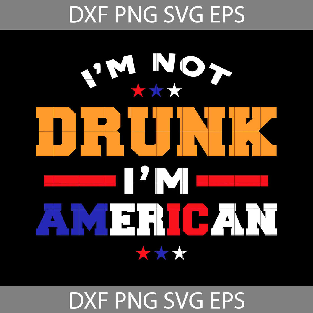 I’m Not Drunk I’m American Svg, Independence Day Svg, Fourth Of July Svg, American Svg, 4th Of July Svg, Cricut File, Clipart, Svg, Png, Eps, Dxf