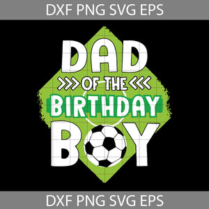 Dad Of The Birthday Boy Soccer Dad Svg, Happy Father’s Day Svg, Dad Svg, Father’s Day Svg, Cricut File, Clipart, Svg, Png, Eps, Dxf