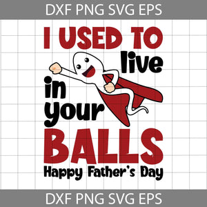 I Used To Live In Your Balls Svg, Happy Father’s Day Svg, Dad Svg, Father’s Day Svg, Cricut File, Clipart, Svg, Png, Eps, Dxf