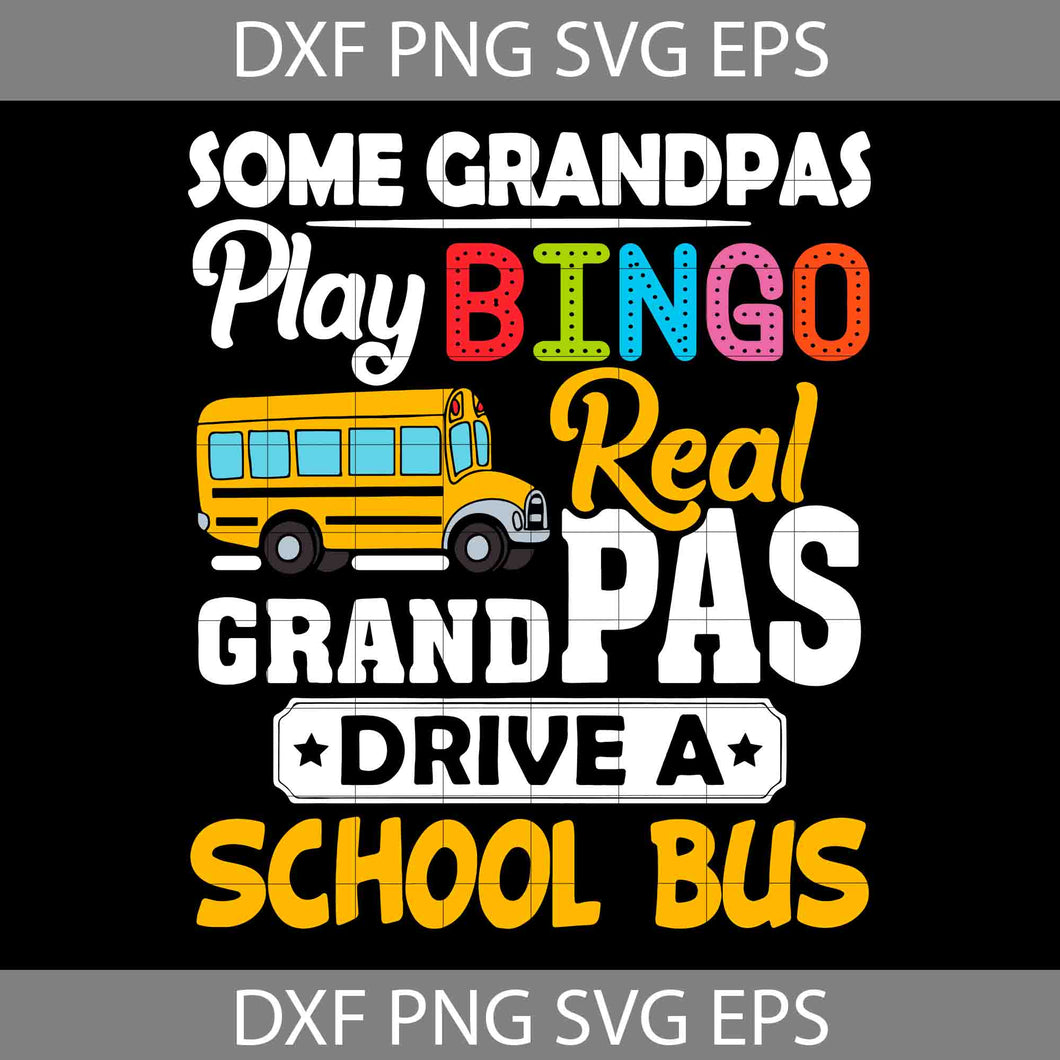 Some Grandpas Play Bingo Real Grandpas Drive A School Bus Svg, Happy Father’s Day Svg, Dad Svg, Father’s Day Svg, Cricut File, Clipart, Svg, Png, Eps, Dxf