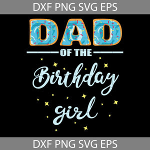 Dad of the Birthday Girl Svg, Happy Father’s Day Svg, Dad Svg, Father’s Day Svg, Cricut File, Clipart, Svg, Png, Eps, Dxf