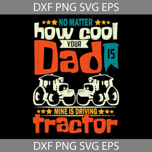 No Matter How Cool Your Dad Mine Is Driving Tractor Svg, Happy Father’s Day Svg, Dad Svg, Father’s Day Svg, Cricut File, Clipart, Svg, Png, Eps, Dxf