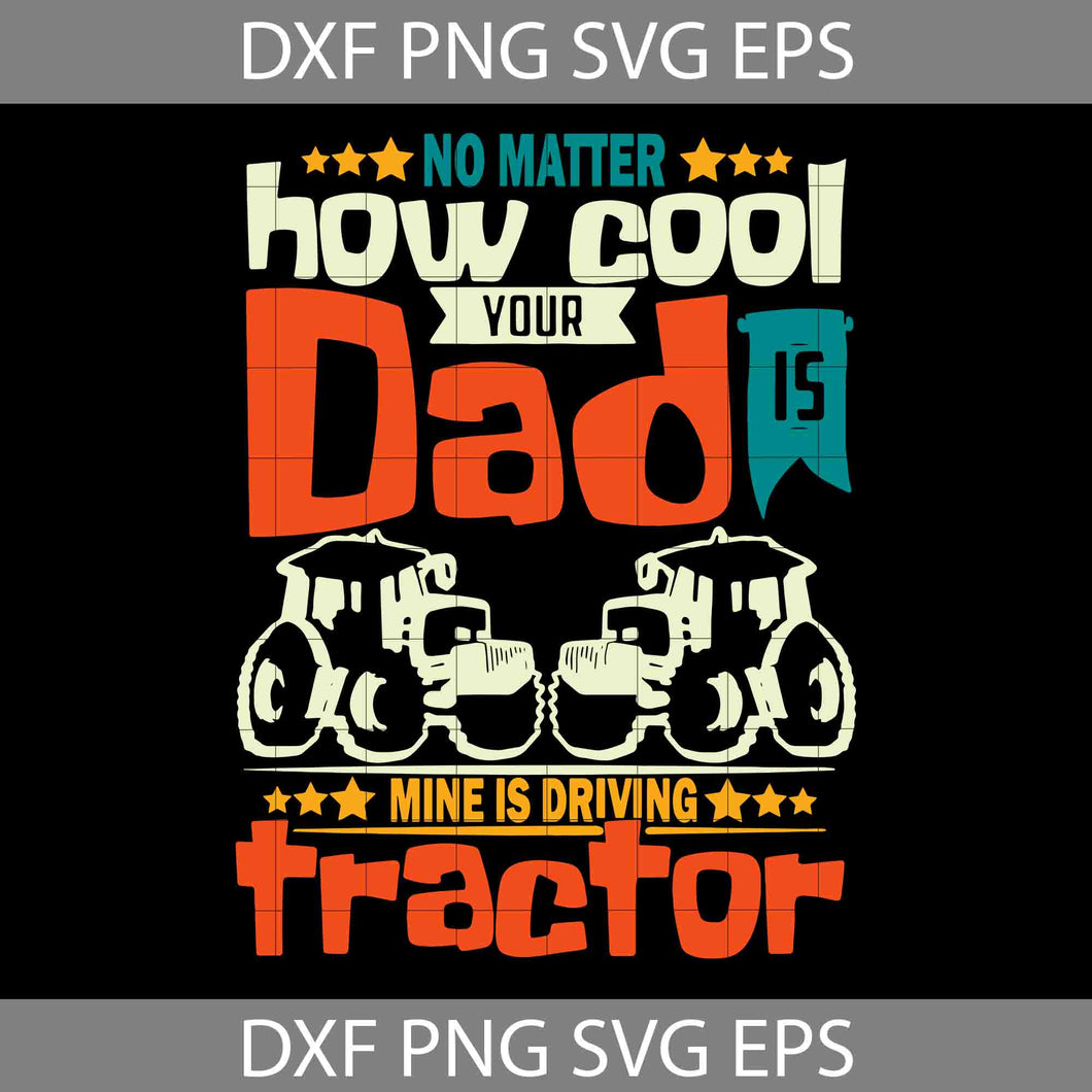 No Matter How Cool Your Dad Mine Is Driving Tractor Svg, Happy Father’s Day Svg, Dad Svg, Father’s Day Svg, Cricut File, Clipart, Svg, Png, Eps, Dxf