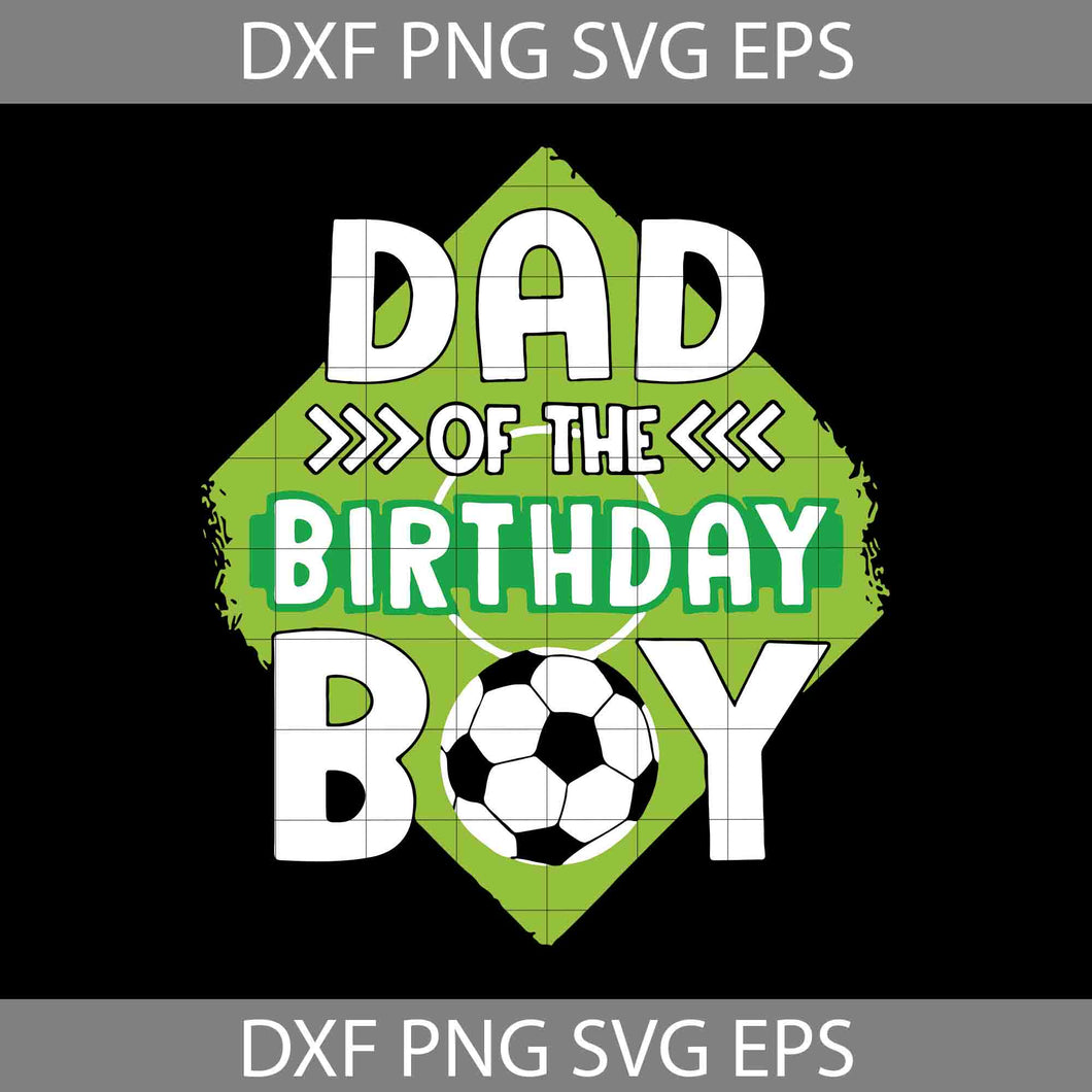 Dad Of The Birthday Boy Soccer Dad Svg, Happy Father’s Day Svg, Dad Svg, Father’s Day Svg, Cricut File, Clipart, Svg, Png, Eps, Dxf