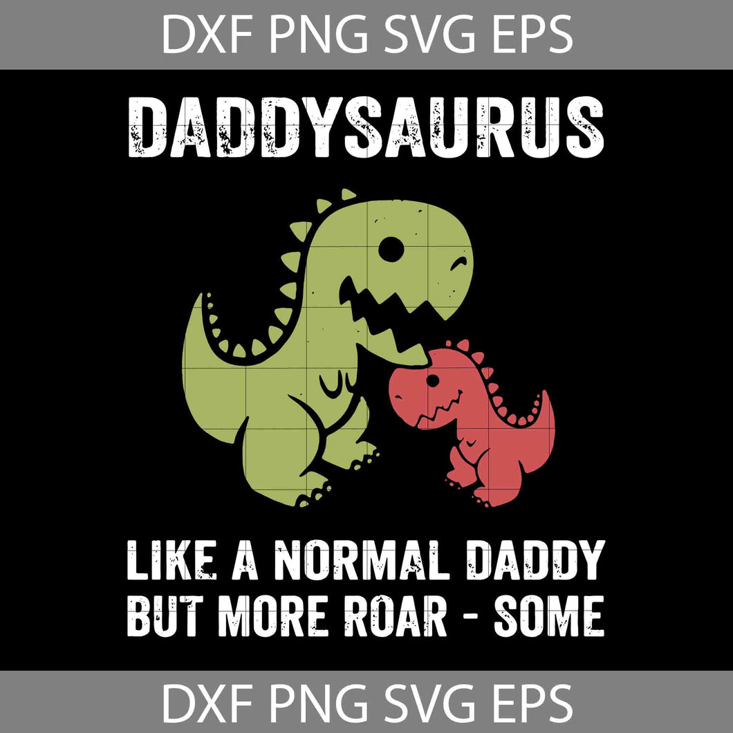 Daddysaurus Like A Normal Daddy But More Roar Some Svg, Happy Father’s Day Svg, Dad Svg, Father’s Day Svg, Cricut File, Clipart, Svg, Png, Eps, Dxf