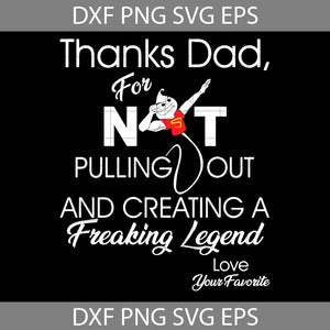 Thanks Dad For Not Pulling Out And Creating A Freaking Legend Svg, Happy Father’s Day Svg, Dad Svg, Father’s Day Svg, Cricut File, Clipart, Svg, Png, Eps, Dxf