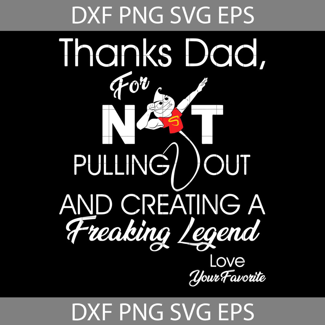 Thanks Dad For Not Pulling Out And Creating A Freaking Legend Svg, Happy Father’s Day Svg, Dad Svg, Father’s Day Svg, Cricut File, Clipart, Svg, Png, Eps, Dxf