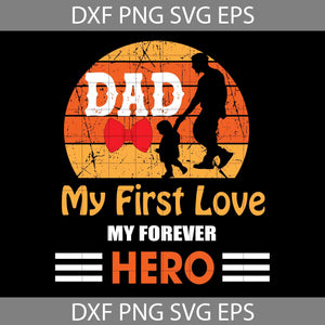 Dad My First Love My Forever Hero Svg, Happy Father’s Day Svg, Dad Svg, Father’s Day Svg, Cricut File, Clipart, Svg, Png, Eps, Dxf