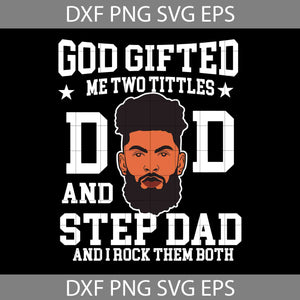 God Gifted Me Two Tittles Dad And Step Dad And I Rock Them Both Svg, Happy Father’s Day Svg, Dad Svg, Father’s Day Svg, Cricut File, Clipart, Svg, Png, Eps, Dxf