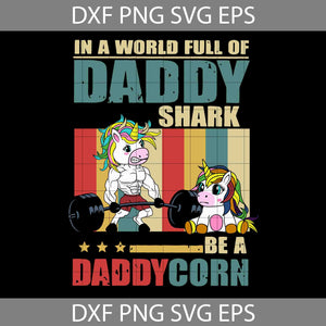 In A World Full Of Daddy Shark Be A Daddycorn Svg, Happy Father’s Day Svg, Dad Svg, Father’s Day Svg, Cricut File, Clipart, Svg, Png, Eps, Dxf