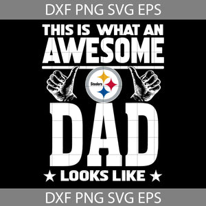 This Is What An Awesome Pittsburgh Steelers Dad Looks Like Svg, Fathers Day Svg, Steelers Dad Svg, Football Dad Svg, Awesome Dad Svg, Happy Father’s Day Svg, Dad Svg, Father’s Day Svg, Cricut File, Clipart, Svg, Png, Eps, Dxf