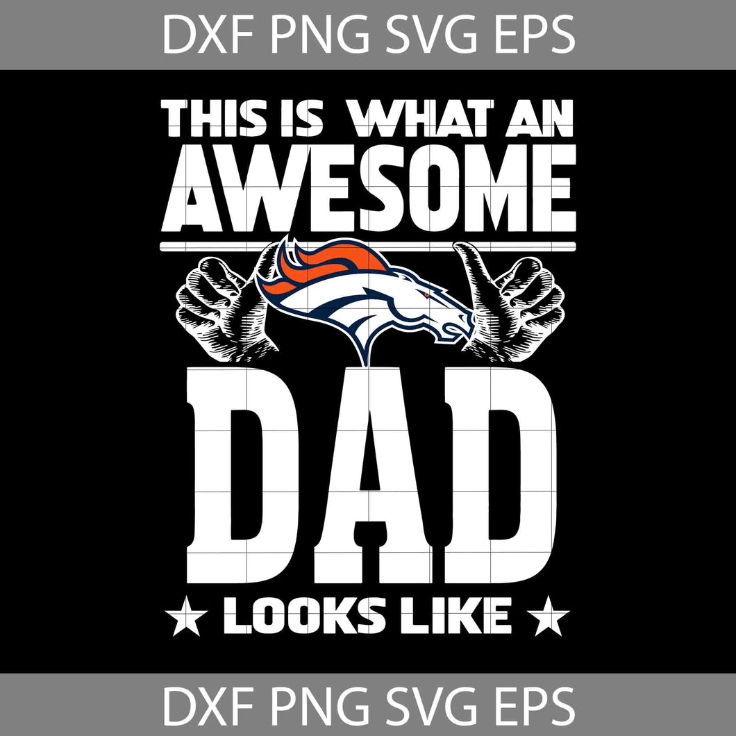 This Is What An Awesome Denver Broncos Dad Looks Like Svg, Fathers Day Svg, Broncos Dad Svg, Football Dad Svg, Happy Father’s Day Svg, Dad Svg, Father’s Day Svg, Cricut File, Clipart, Svg, Png, Eps, Dxf