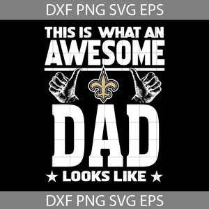 This Is What An Awesome New Orleans Saints Dad Looks Like Svg, Fathers Day Svg, Saints Dad Svg, Happy Father’s Day Svg, Dad Svg, Father’s Day Svg, Cricut File, Clipart, Svg, Png, Eps, Dxf