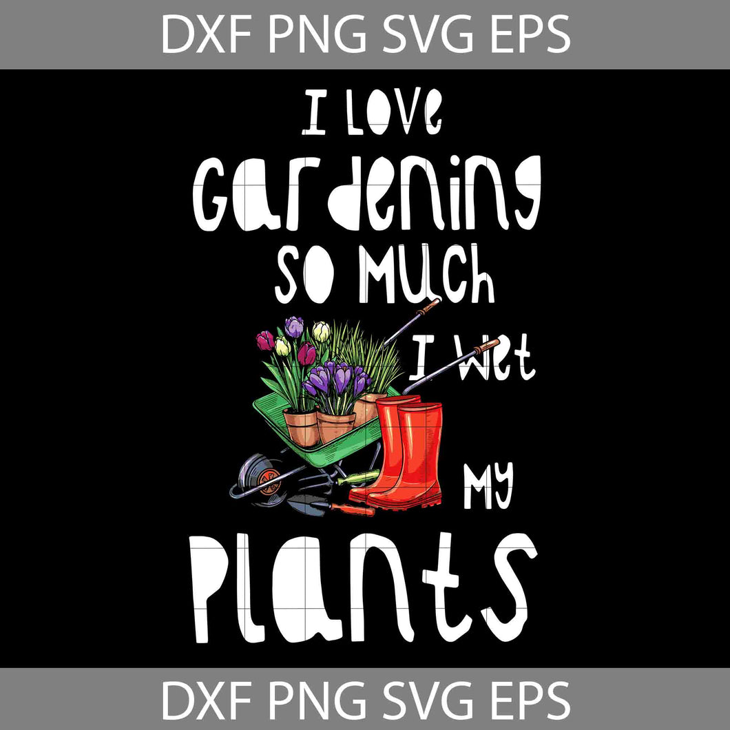 I Love Gardening So Much I Wet My Plants Svg, Happy Father’s Day Svg, Dad Svg, Father’s Day Svg, Cricut File, Clipart, Svg, Png, Eps, Dxf