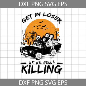 Get in Loser We’re Gonna Killing Svg, Killers svg, Halloween svg, Cricut File, clipart, Svg, Png, Eps, Dxf