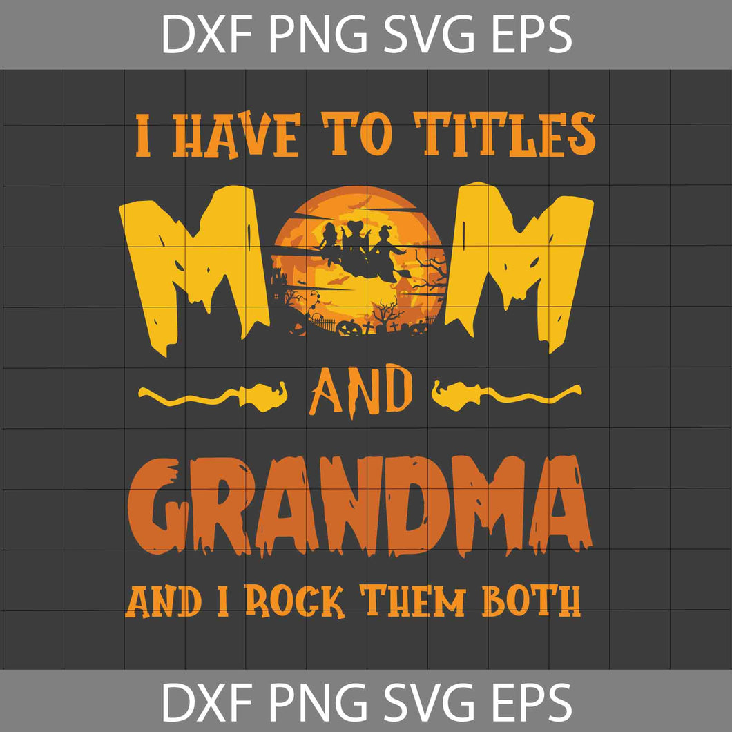 I Have To Titles Mom And Grandma And I Rock Them Both Svg, Pumpkin Mom Svg, Hocus Pocus Svg, Sanderson Sisters Svg, Halloween Svg, Cricut File, Clipart, Svg, Png, Eps, Dxf