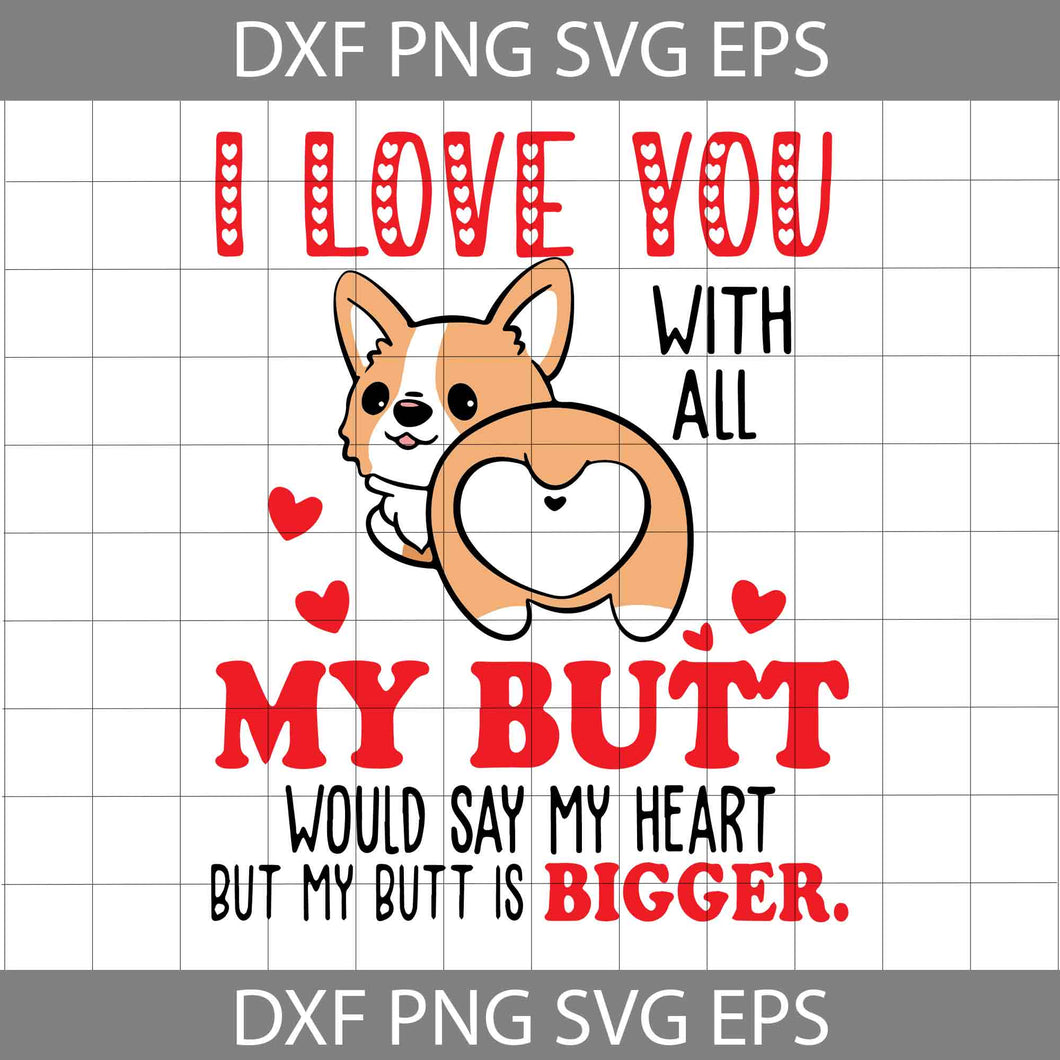 I Love You With All My Butt Svg, Love Corgi Svg, Your Farts Butt Corgi Heart Svg, Valentine's Day Svg, Cricut File, Clipart, Svg, Png, Eps, Dxf