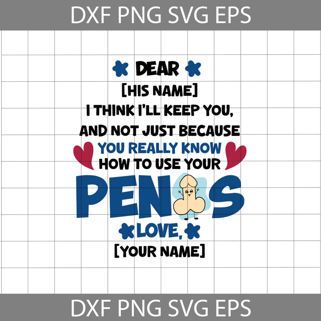 Dear Svg, I Think I'll Keep You, And Not Just Because You Really Know How To Use Your Penis Svg, Love Svg, Custom Name Svg, Heart Svg, Valentine's day Svg, Gift Svg, Cricut File, Clipart, Svg, Png, Eps, Dxf