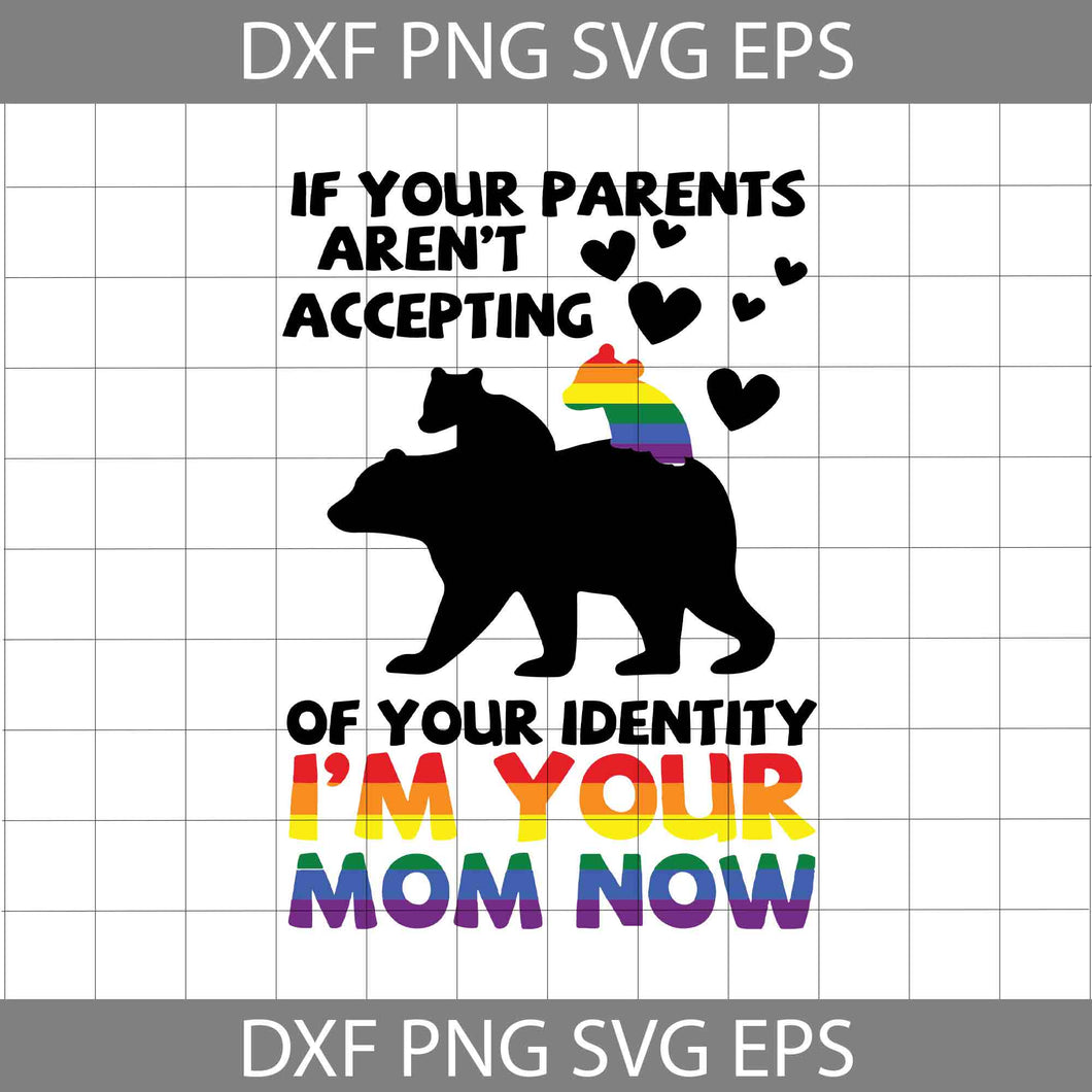 If Your Parents Aren’t Accepting Of Your Identity I’m Your Mom Now Svg, LGBT Pride Bear Mom Svg, LGBT Mom Svg, Mother's Day Svg, Cricut File, Clipart, Svg, Png, Eps, Dxf