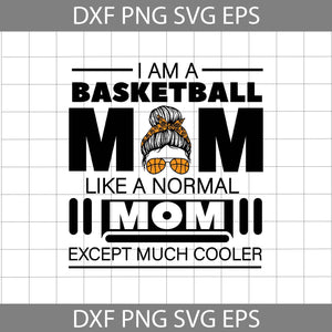 I Am A Basketball Mom Just Like A Normal Mom Except Much Cooler Svg, Basketball Mom Svg, Mother's Day Svg, Cricut File, Clipart, Svg, Png, Eps, Dxf
