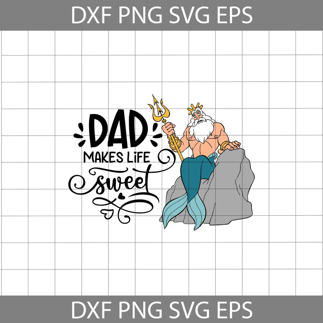 Dad Makes Life Sweet Svg, King Triton Svg, The Little Mermaid Svg, Dad Svg, Father's day Svg, Cricut File, Clipart, Svg, Png, Eps, Dxf