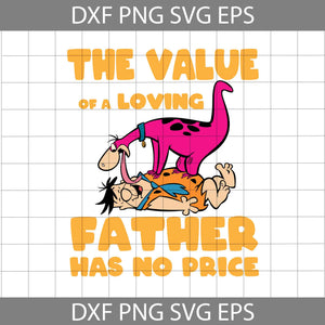 The value of a loving father has no price Svg, Dino Svg, Fred Svg, Flintstones Svg, Father's Day Svg, Cricut File, Clipart, Svg, Png, Eps, Dxf