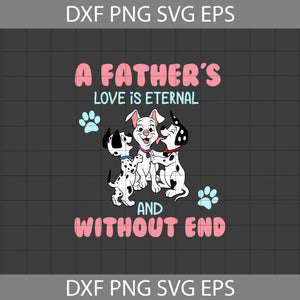 A father's love is eternal and without end Svg, 101 Dalmatians Svg, Dad Svg, Father's Day Svg, Cricut File, Clipart, Svg, Png, Eps, Dxf