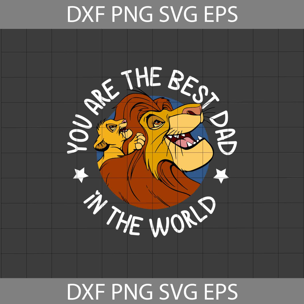 You Are The Best Dad In The World Svg, Simba Svg, Mufasa Svg, The Lion King Svg, Dad Svg, Father's Day Svg, Cricut File, Clipart, Svg, Png, Eps, Dxf