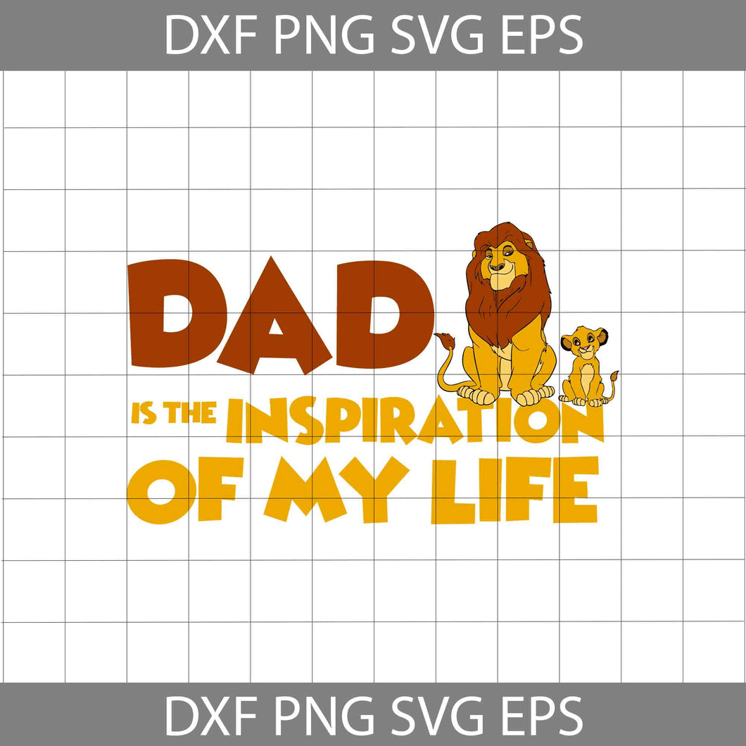 Dad Is The Inspiration Of My Life Svg, Simba Svg, Mufasa Svg, The Lion ...
