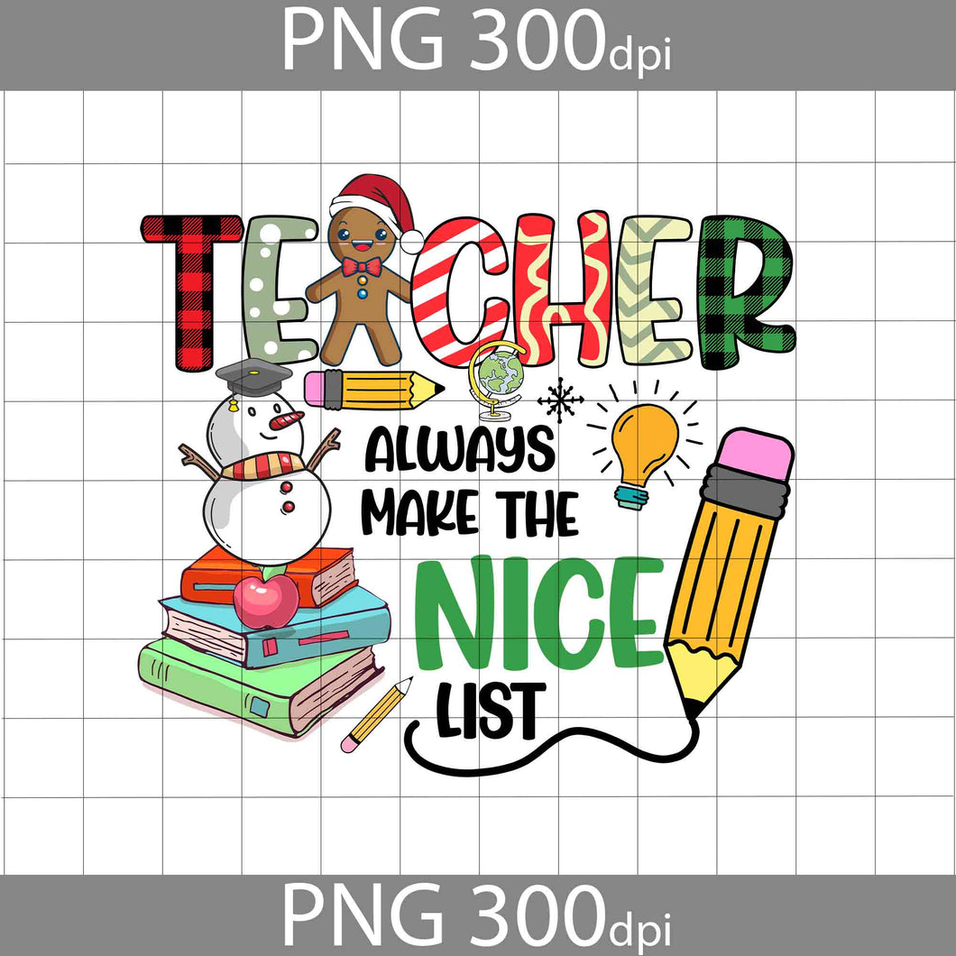 Teacher Always Make The Nice List PNG, Snowman Png, Teacher Santa Png, Christmas Png, Gift Png, Png Digital Images 300dpi