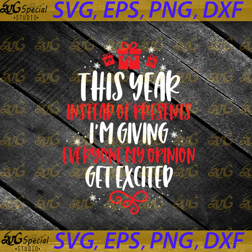 This Year Instead Of Presents I'm Giving Everyone My Opinion Get Excited Svg, Cricut File, Clip Art, Gift Svg, Santa Svg, Christmas Svg, Png, Eps, Dxf