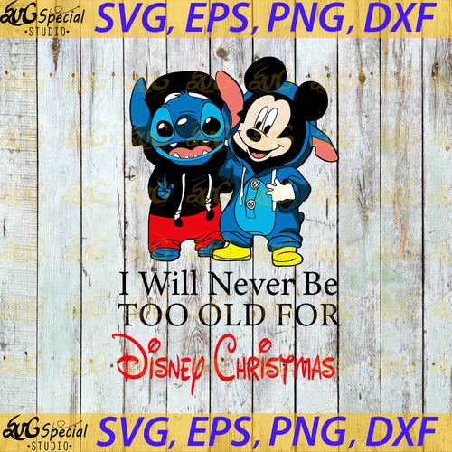 I Will Never Be Too Old For Disney Christmas Svg, Cricut File, Clip Art, Stitch Costume Mickey Svg, Disney Svg, Cartoon Svg, Png, Eps, Dxf