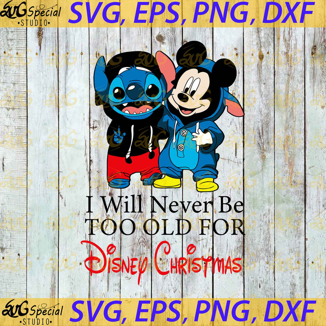 I Will Never Be Too Old For Disney Christmas Svg, Cricut File, Clip Art, Stitch Costume Mickey Svg, Disney Svg, Cartoon Svg, Png, Eps, Dxf