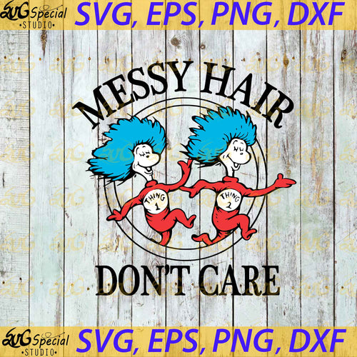 Messy Hair Don't Care svg, Dr. Seuss Svg, Happy Birthday Dr. Seuss Svg, Cricut File, Clipart, Readbook Svg, Cat In The Hat Svg, Green Eggs Svg, Png, Eps, Dxf